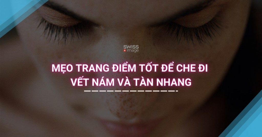 Mẹo trang điểm tốt để che đi vết nám và tàn nhang