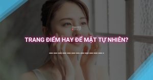 Trang điểm hay để mặt tự nhiên?