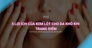 5 lợi ích của kem lót cho da khô khi trang điểm