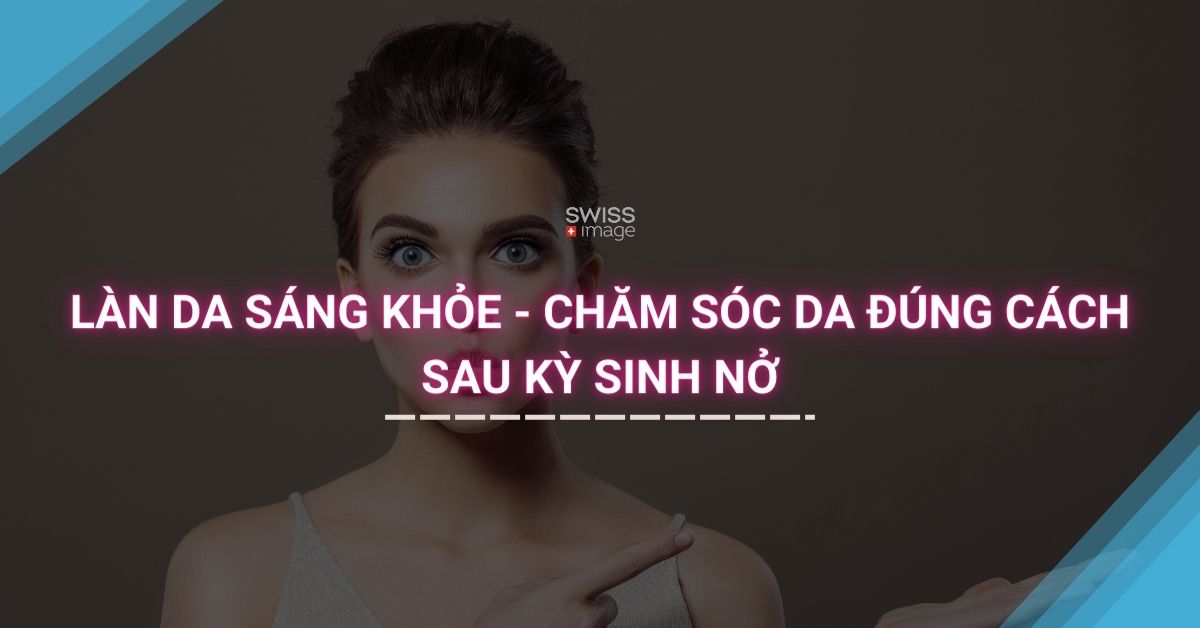 Làn Da Sáng Khỏe - Chăm Sóc Da Đúng Cách Sau Kỳ Sinh Nở