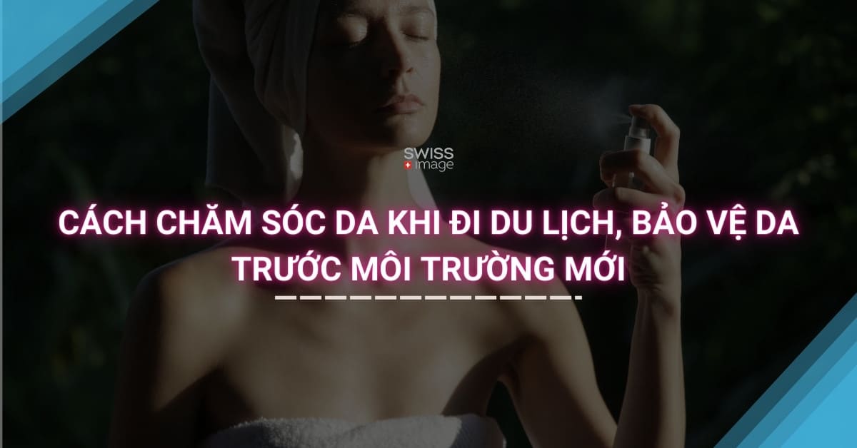 Cách Chăm Sóc Da Khi Đi Du Lịch, Bảo Vệ Da Trước Môi Trường Mới