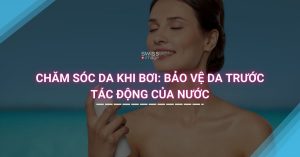 Chăm Sóc Da Khi Bơi: Bảo Vệ Da Trước Tác Động Của Nước