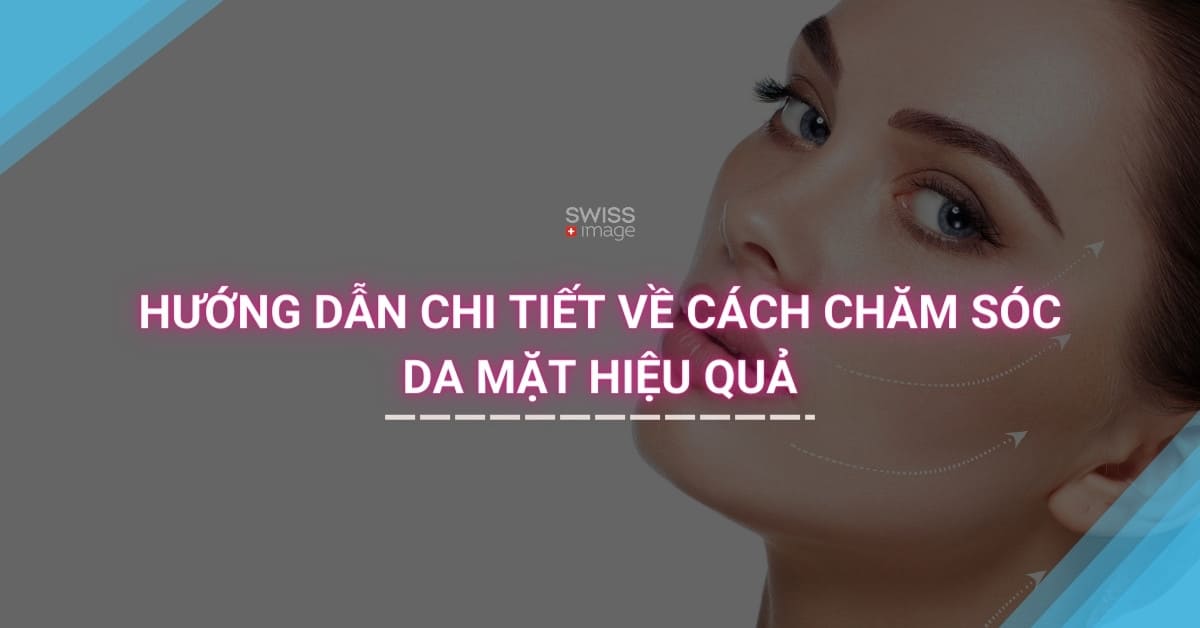 Hướng Dẫn Chi Tiết Về Cách Chăm Sóc Da Mặt Hiệu Quả