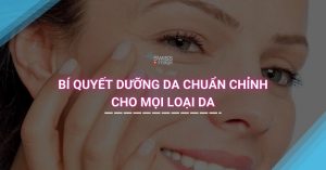 Bí quyết dưỡng da chuẩn chỉnh cho mọi loại da