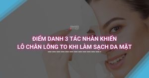 Điểm danh 3 tác nhân khiến lỗ chân lông to khi làm sạch da mặt