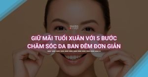 Giữ mãi tuổi xuân với 5 bước chăm sóc da ban đêm đơn giản