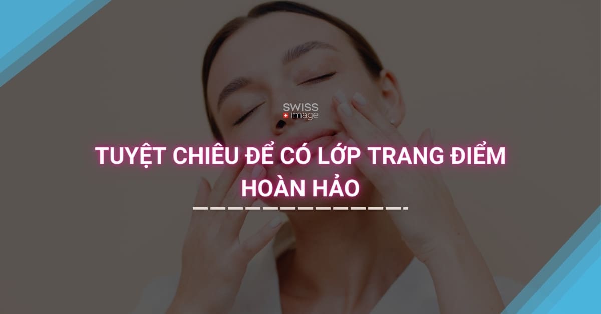 Tuyệt chiêu để có lớp trang điểm hoàn hảo