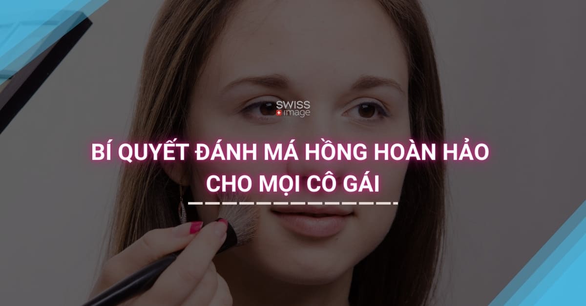 Bí quyết đánh má hồng hoàn hảo cho mọi cô gái