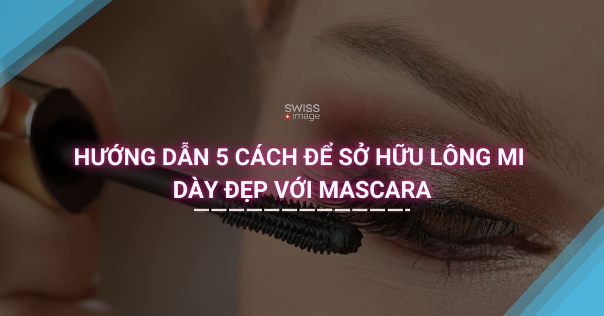 Hướng dẫn 5 cách để sở hữu lông mi dày đẹp với mascara