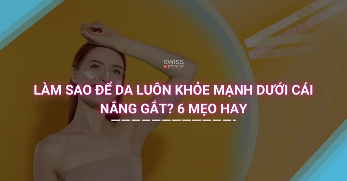 Làm sao để da luôn khỏe mạnh dưới cái nắng gắt? 6 mẹo hay