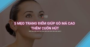 5 mẹo trang điểm giúp gò má cao thêm cuốn hút