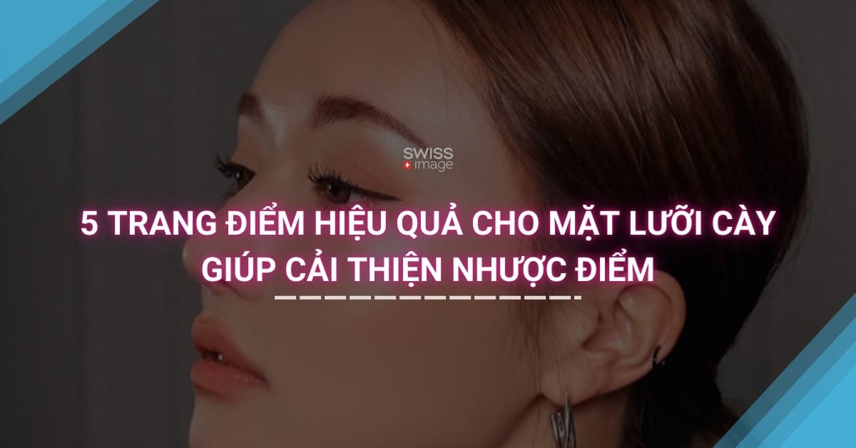 5 trang điểm hiệu quả cho mặt lưỡi cày giúp cải thiện nhược điểm