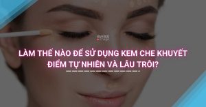 Làm thế nào để sử dụng kem che khuyết điểm tự nhiên và lâu trôi