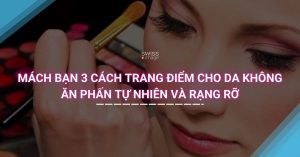 Mách bạn 3 cách trang điểm cho da không ăn phấn tự nhiên và rạng rỡ