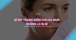 Bí Kíp Trang Điểm Cho Da Mụn Không Lo Bị Bí