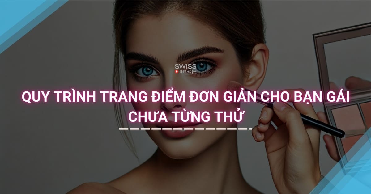 Quy Trình Trang Điểm Đơn Giản Cho Bạn Gái Chưa Từng Thử