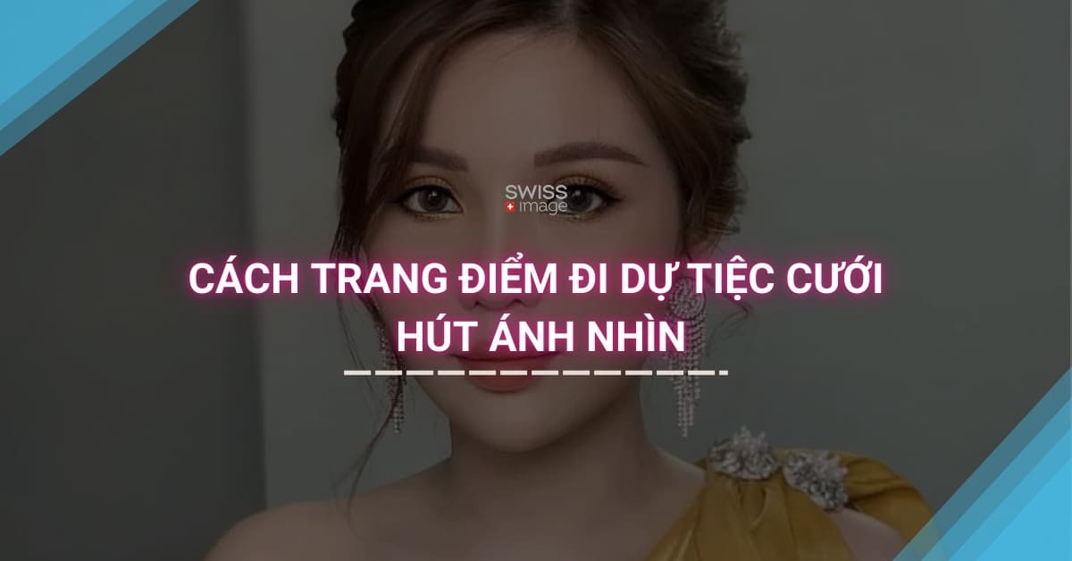 Cách Trang Điểm Đi Dự Tiệc Cưới Hút Ánh Nhìn