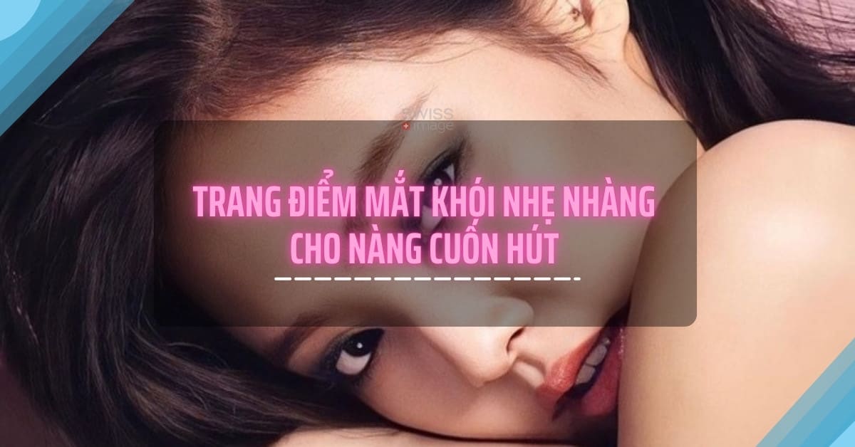 Trang điểm mắt khói nhẹ nhàng cho nàng cuốn hút