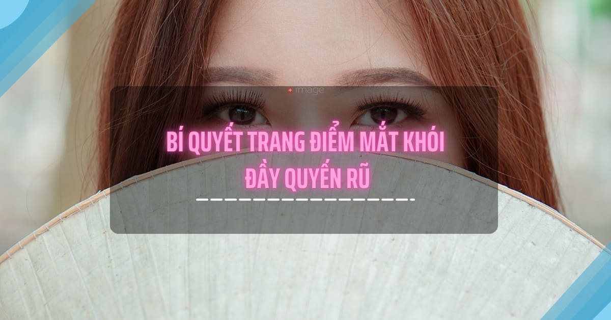 Bí quyết trang điểm mắt khói đầy quyến rũ