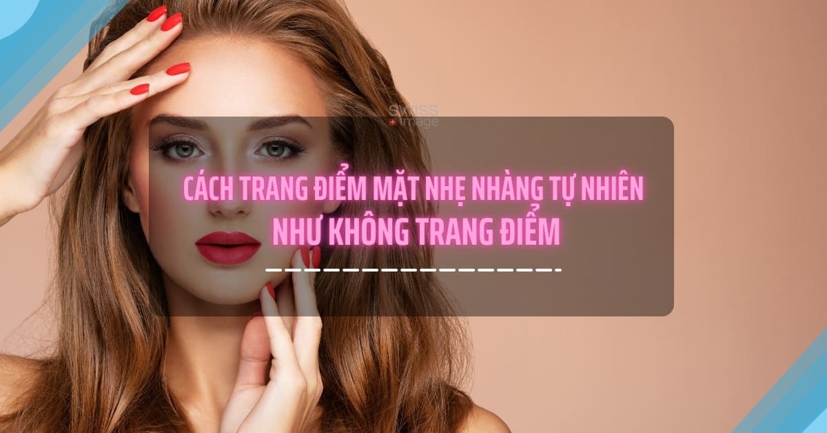 Cách trang điểm mặt nhẹ nhàng tự nhiên như không trang điểm