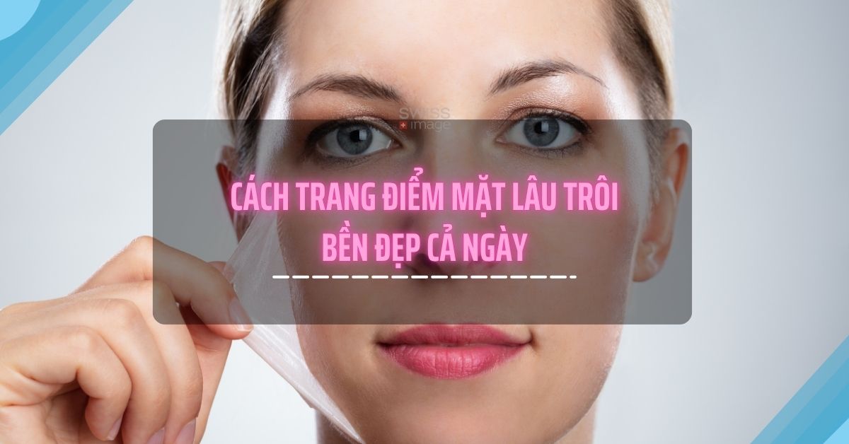 Cách trang điểm mặt lâu trôi, bền đẹp cả ngày