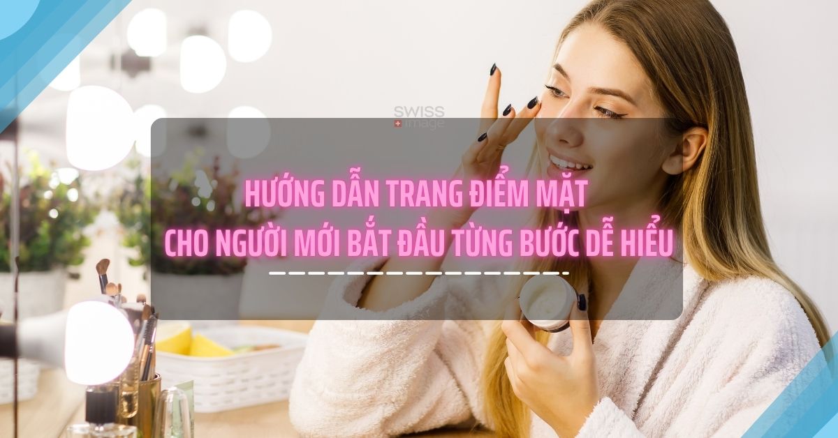Hướng dẫn trang điểm mặt cho người mới bắt đầu từng bước dễ hiểu