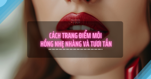 trang điểm môi hồng nhẹ nhàng